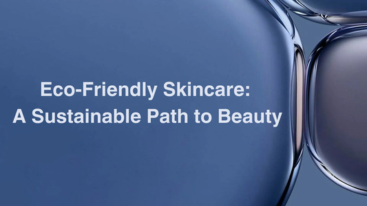 Eco-Friendly Skincare: A Sustainable Path to Beauty